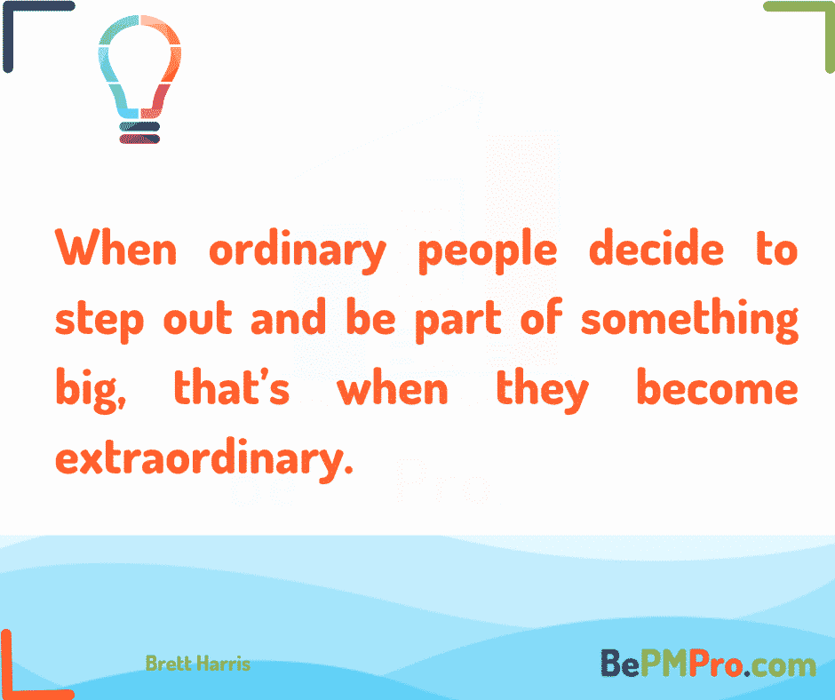 When ordinary people decide to step out and be part of something big, that’s when they become extraordinary. 