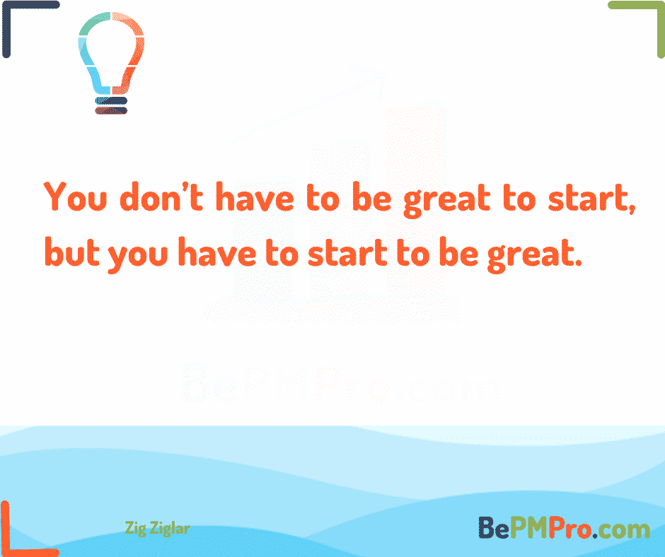 You don’t have to be great to start, but you have to start to be great. 