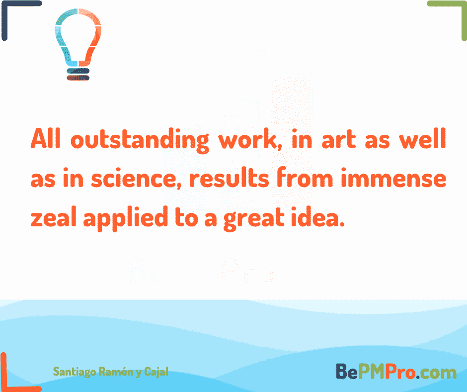 All outstanding work, in art as well as in science, results from immense zeal applied to a great idea. 