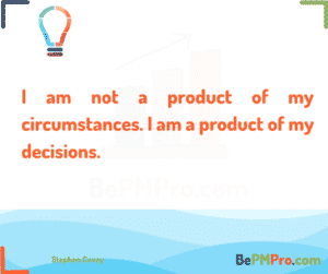 I am not a product of my circumstances. I am a product of my decisions. Stephen Covey – 5ZNcHHLkTXQDIva4c4IP