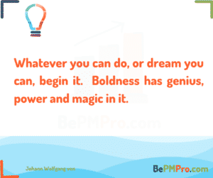Whatever you can do, or dream you can, begin it. Boldness has genius, power and magic in it. Johann Wolfgang von – VZFnABzBFlvGibGpesLG