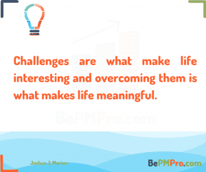 Challenges are what make life interesting and overcoming them is what makes life meaningful. Joshua J. Marine – yKuZnmrMvPdzuHxlHnyM