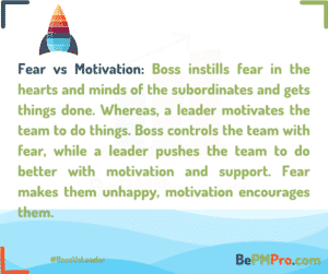 Boss instills fear in the hearts and minds of the subordinates and gets things done. Whereas, a leader motivates the team to do things – 84dkzgeyvKyb6MQa99ul