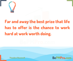 Far and away the best prize that life has to offer is the chance to work hard at work worth doing. Theodore Roosevelt – hlzlwmG8Ln13kFl3uwd0