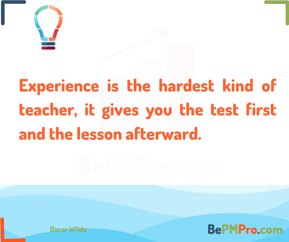Experience is the hardest kind of teacher, it gives you the test first and the lesson afterward. Oscar Wilde – BoomkMvQcBKdwvPyy2Si