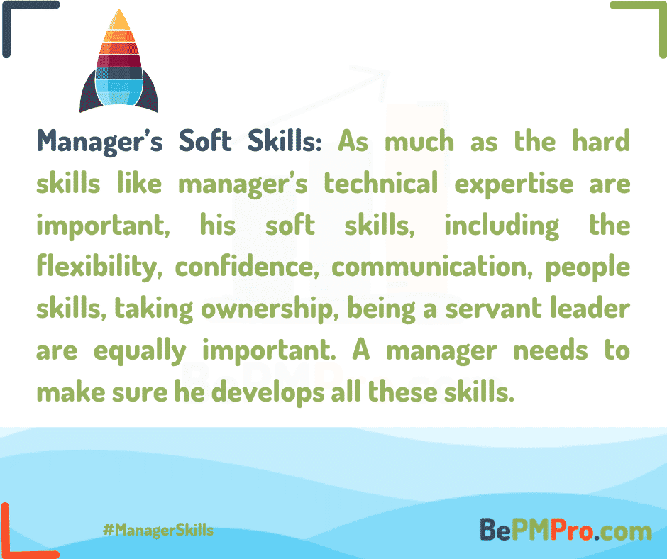 A manager’s soft skills are as important as his hard or technical skills are important. –