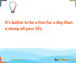 It’s better to be a lion for a day than a sheep all your life. Elizabeth Kenny – pdWd1WfrZDJU2NcITNJ9