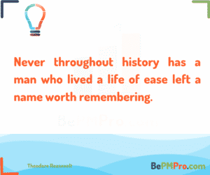 Never throughout history has a man who lived a life of ease left a name worth remembering. Theodore Roosevelt – q6FtNUZDUUmLcyRg6sHI
